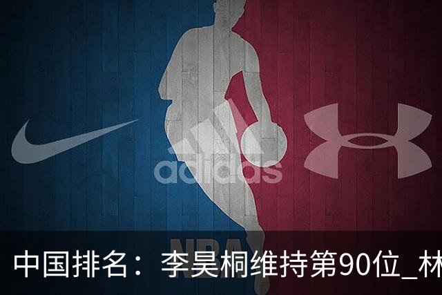 中国排名：李昊桐维持第90位 林钰鑫大幅提升